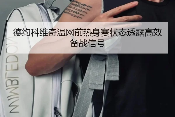德约科维奇温网前热身赛状态透露高效备战信号